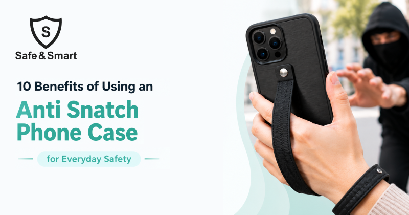 10 Benefits of Using an Anti Snatch Phone Case for Everyday Safety
